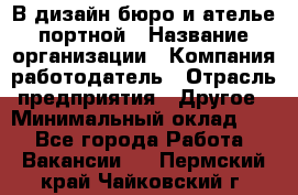 В дизайн бюро и ателье портной › Название организации ­ Компания-работодатель › Отрасль предприятия ­ Другое › Минимальный оклад ­ 1 - Все города Работа » Вакансии   . Пермский край,Чайковский г.